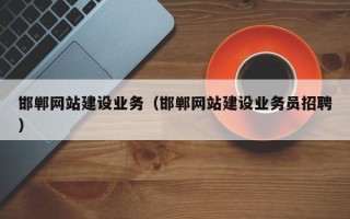 长兴邯郸网站建设业务（邯郸网站建设业务员招聘）