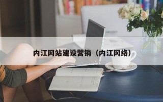 长兴内江网站建设营销（内江网络）